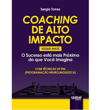 Coaching de Alto Impacto - Xeque-Mate - O Sucesso está mais Próximo do que Você Imagina - Com Técnicas de PNL (Programação Neurolinguística)